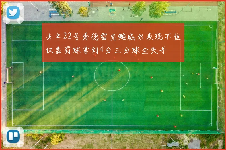 去年22号秀德雷克鲍威尔表现不佳仅靠罚球拿到4分三分球全失手
