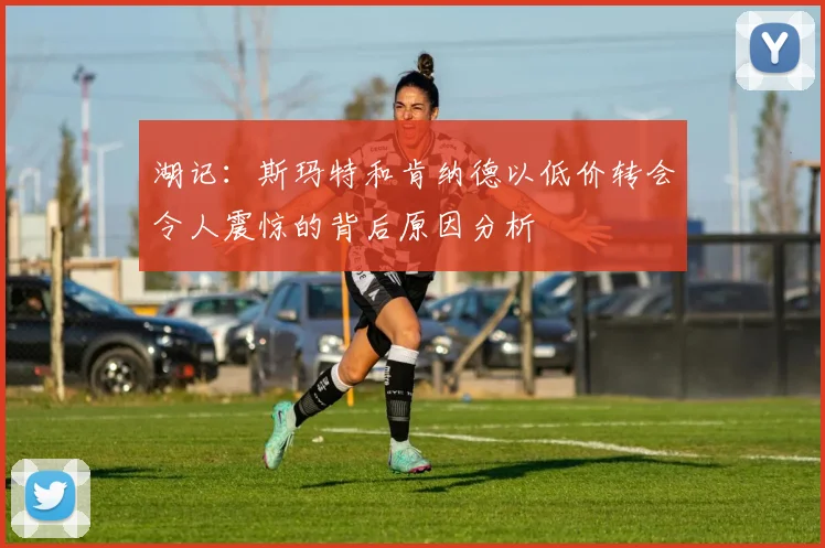 湖记：斯玛特和肯纳德以低价转会令人震惊的背后原因分析